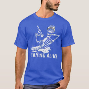 Staying Alive Skeleton Drink Coffee Funny Skeleton T-Shirt
