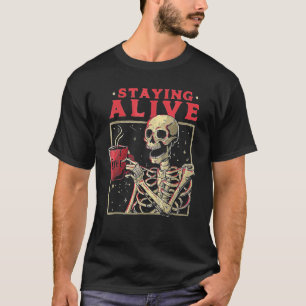Staying Alive Skeleton Drink Coffee Funny Skeleton T-Shirt