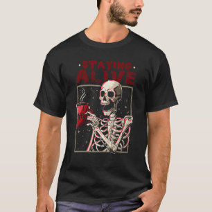 Staying Alive Skeleton Drink Coffee  Skull Hallowe T-Shirt