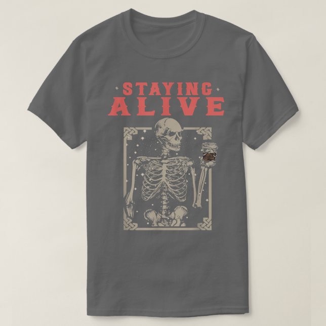 Staying Alive Skeleton Drink Coffee  T-Shirt (Design Front)