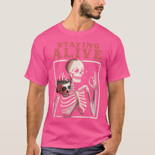 Staying Alive Skeleton Drinking Coffee Lover Caffe T-Shirt