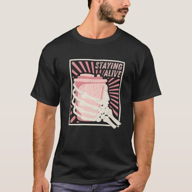 Staying Alive Skeleton Hand Drinking Coffee Lover  T-Shirt (Front)