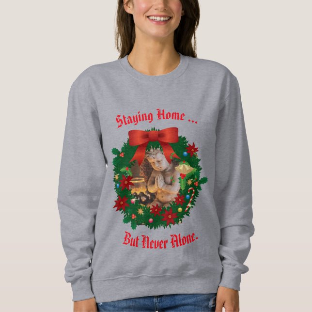 Staying Home - but never alone Holiday Sweatshirt (Front)