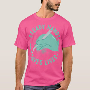 Steady Hands Saves Lives - Funny Surgery Doctor - T-Shirt