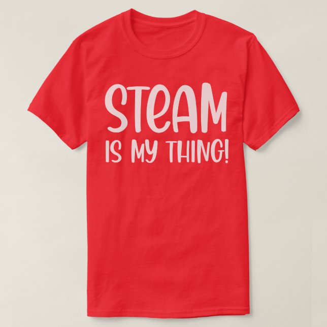 Steam Is My Thing Funny Science Lover Steam Teache T-Shirt (Design Front)