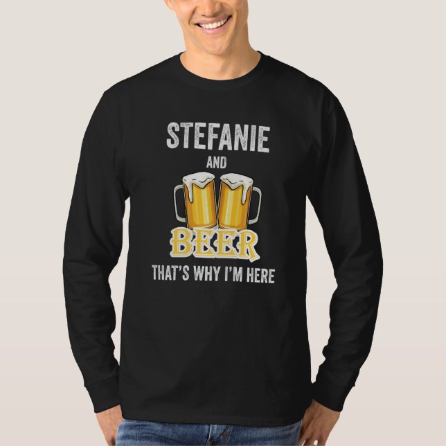 Stefanie And Beer That's Why I'm Here   T-Shirt (Front)