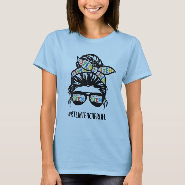 STEM Teacher Messy Bun Life Hair Glasses Back To S T-Shirt (Front)