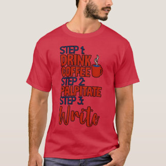 Step 1 Drink Coffee Step 2 Palpitate Step 3 Write4 T-Shirt