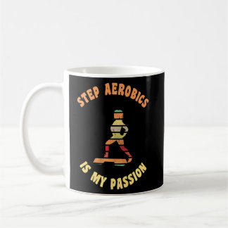 Step Aerobics Is My Passion Aerobic Step Exercise Coffee Mug