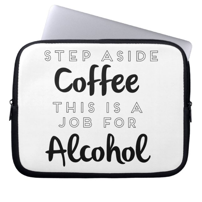 Step Aside Coffee This Is A Job For Alcohol Laptop Sleeve (Front)