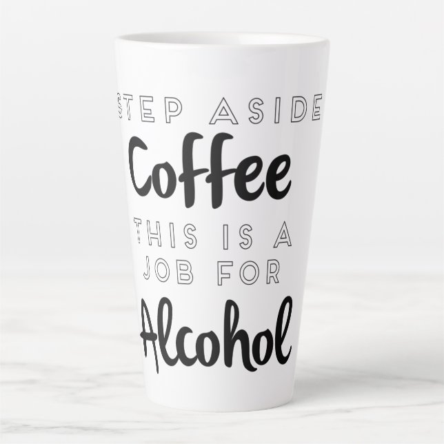 Step Aside Coffee This Is A Job For Alcohol Latte Mug (Front)