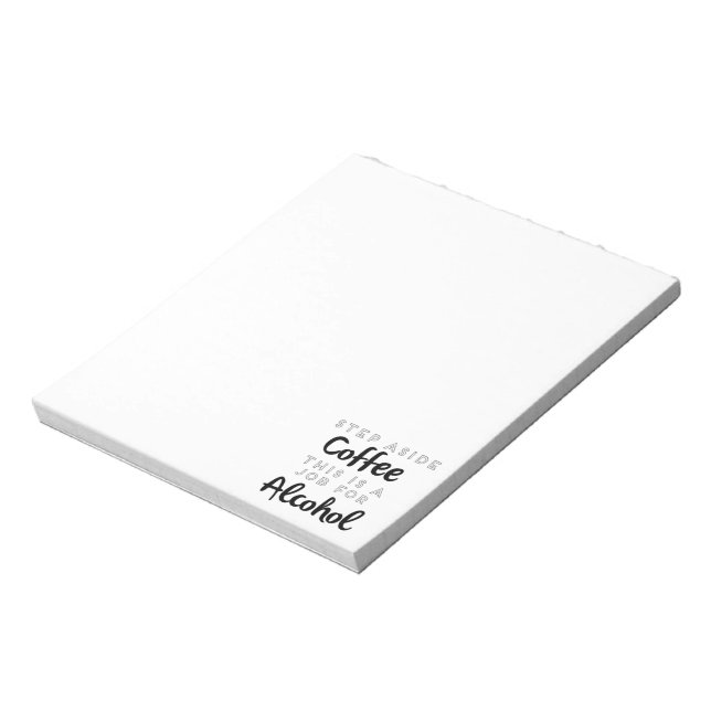 Step Aside Coffee This Is A Job For Alcohol Notepad (Rotated)