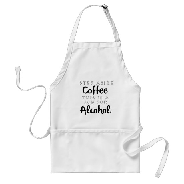 Step Aside Coffee This Is A Job For Alcohol Standard Apron (Front)
