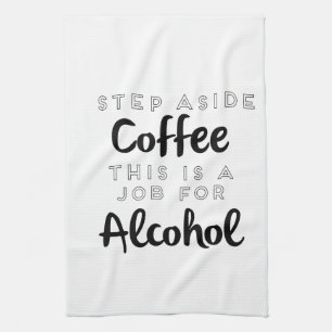 Step Aside Coffee This Is A Job For Alcohol Tea Towel