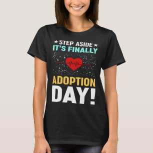 Step Aside It s Finally Adoption Day Foster Care A T-Shirt