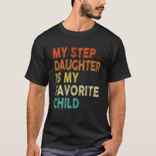 Step Daughter Favorite Child Dad dy  Family T-Shirt