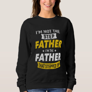 Step Father That Stepped Up Sweatshirt
