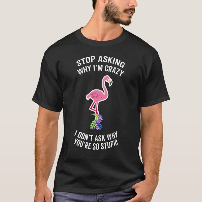 Step Mum Flamingo Stop Asking Why I'm Crazy Husban T-Shirt (Front)