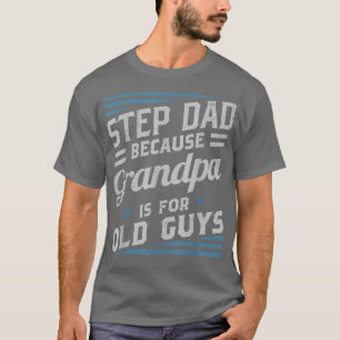 StepDad Because Grandpa Is For Old Guys Men Papa B T-Shirt