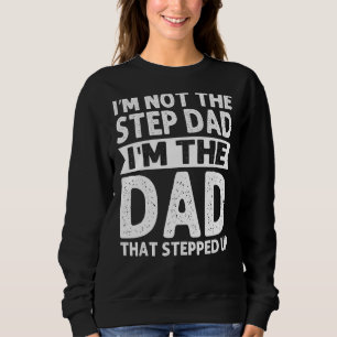 Stepdad I'm Not The Step Dad I'm The Dad Step Fath Sweatshirt