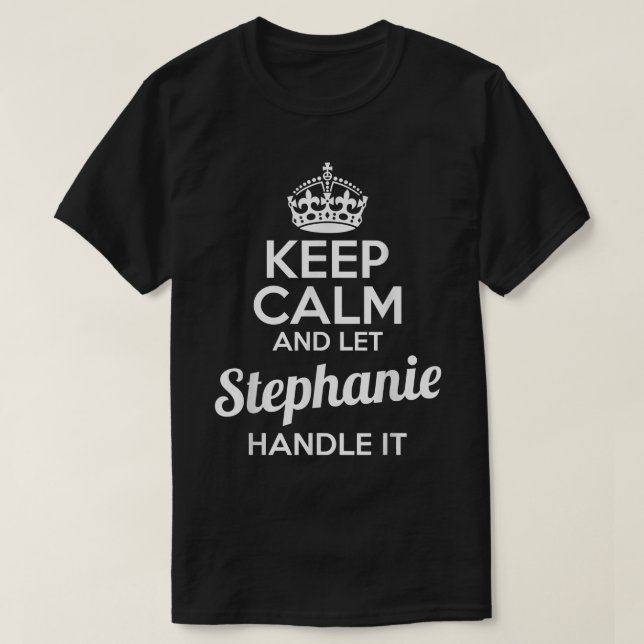 Stephanie  Keep Calm and Let Stephanie Handle It  T-Shirt (Design Front)