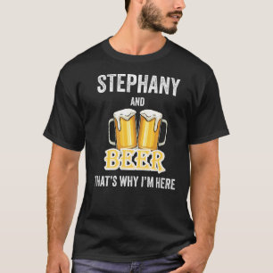 Stephany And Beer That's Why I'm Here T-Shirt