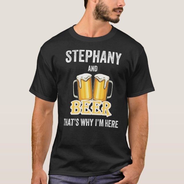 Stephany And Beer That's Why I'm Here   T-Shirt (Front)