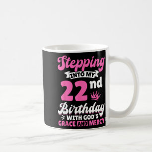 Stepng Into My 22nd Birthday With Gods Grace And M Coffee Mug