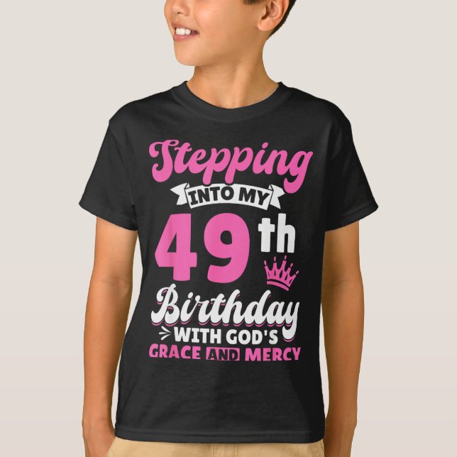Stepng Into My 49th Birthday With Gods Grace And M T-Shirt (Front)