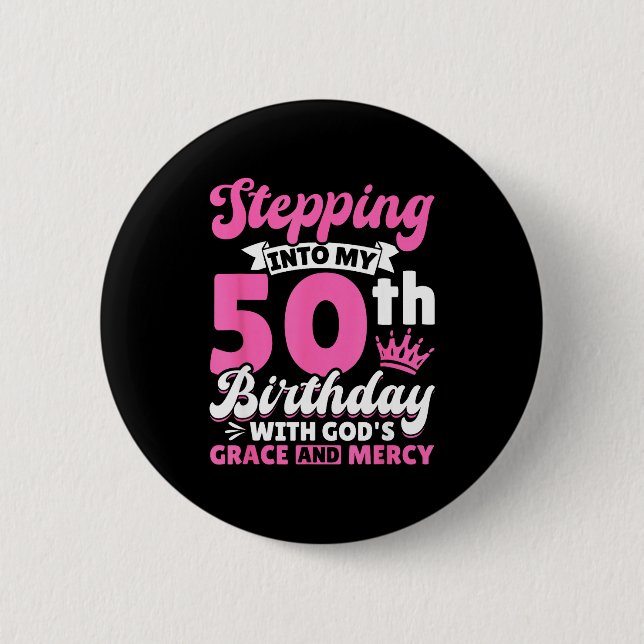 Stepng Into My 50th Birthday With Gods Grace And M 6 Cm Round Badge (Front)