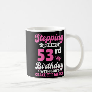 Stepng Into My 53rd Birthday With Gods Grace And M Coffee Mug