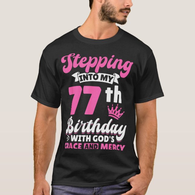 Stepng Into My 77th Birthday With Gods Grace And M T-Shirt (Front)