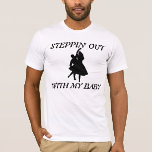 STEPPIN' OUT WITH MY BABY T-Shirt
