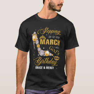 Stepping Into March My Birthday With Gods Grace & T-Shirt