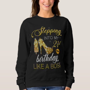 Stepping Into My 21st Birthday Like A Boss Happy T Sweatshirt