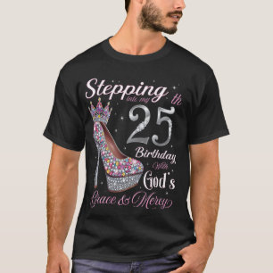 Stepping Into My 25th Birthday With God's Grace &  T-Shirt