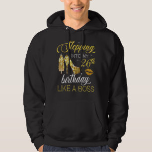 Stepping Into My 26th Birthday Like A Boss Happy T Hoodie