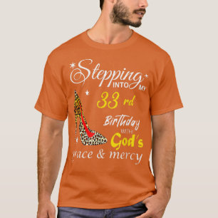 Stepping Into My 33rd Birthday With Gods Grace & M T-Shirt