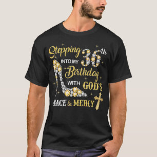 Stepping Into My 36th Birthday with God's Grace an T-Shirt