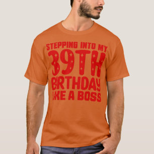 Stepping Into My 39th Birthday Like A Boss T-Shirt