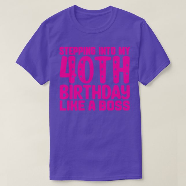 Stepping Into My 40th Birthday Like A Boss 1 T-Shirt (Design Front)