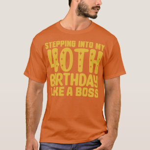 Stepping Into My 40th Birthday Like A Boss 2 T-Shirt