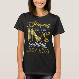 Stepping Into My 40th Birthday Like A Boss Happy T T-Shirt