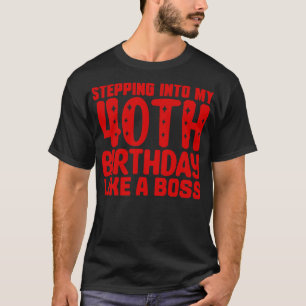 Stepping Into My 40th Birthday Like A Boss T-Shirt