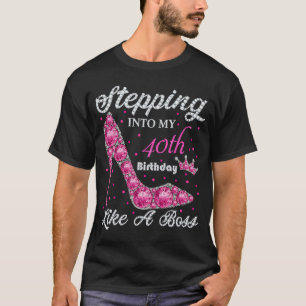 Stepping Into My 40th Birthday Like A Bosses Bday T-Shirt