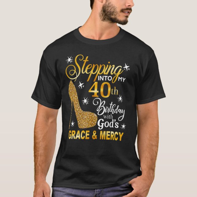 Stepping into my 40th birthday with God's grace &  T-Shirt (Front)