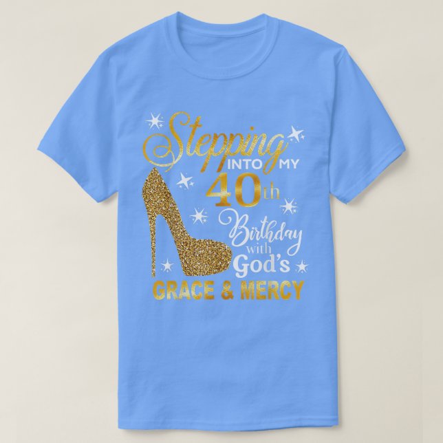 Stepping into my 40th birthday with God's grace &  T-Shirt (Design Front)