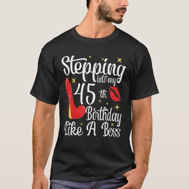 Stepping Into My 45th Birthday Like A Boss Happy B T-Shirt (Front)