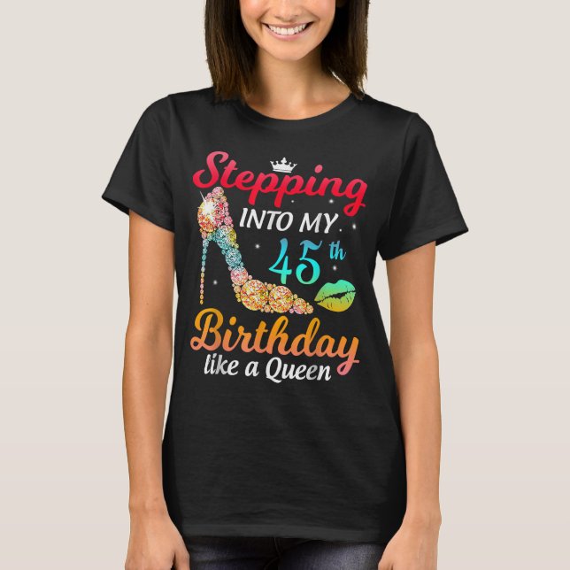 Stepping Into My 45th Birthday Like A Queen TShirt (Front)