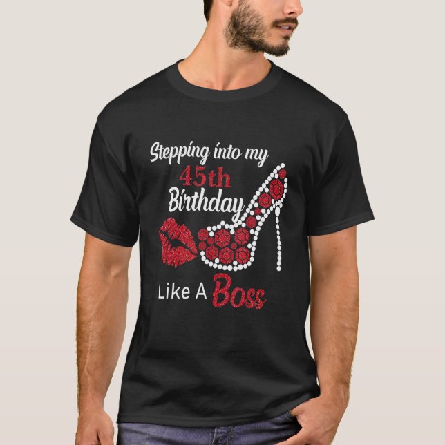 Stepping Into My 45th Like A Boss Happy Birthday H T-Shirt (Front)